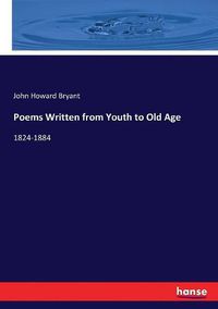Cover image for Poems Written from Youth to Old Age: 1824-1884