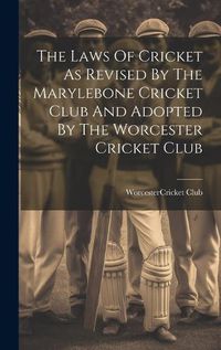 Cover image for The Laws Of Cricket As Revised By The Marylebone Cricket Club And Adopted By The Worcester Cricket Club