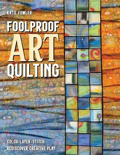 Cover image for Foolproof Art Quilting: Color, Layer, Stitch; Rediscover Creative Play