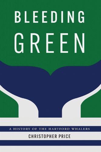 Cover image for Bleeding Green: A History of the Hartford Whalers