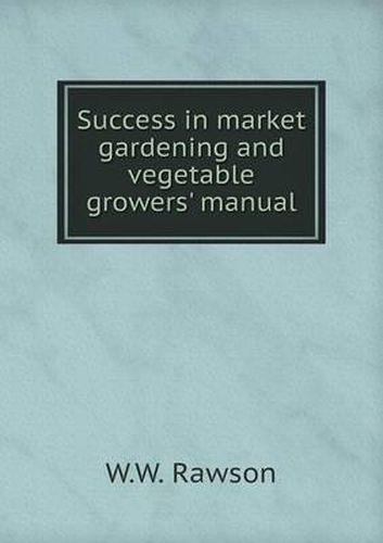 Cover image for Success in market gardening and vegetable growers' manual