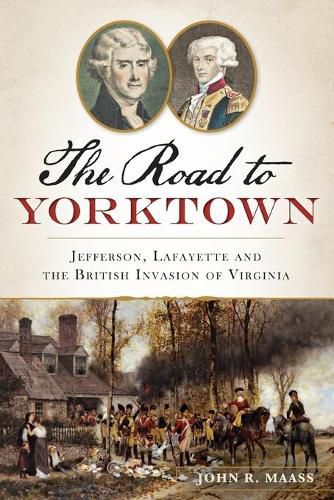 Cover image for The Road to Yorktown: Jefferson, Lafayette and the British Invasion of Virginia