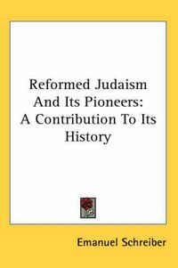 Cover image for Reformed Judaism and Its Pioneers: A Contribution to Its History