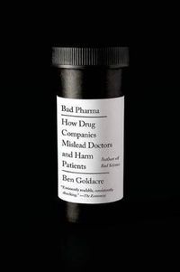 Cover image for Bad Pharma: How Drug Companies Mislead Doctors and Harm Patients