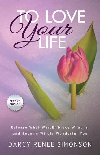 Cover image for To Love Your Life: Release What Was, Embrace What Is, and Become Wildly Wonderful You