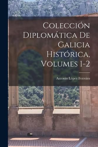 Cover image for Coleccion Diplomatica De Galicia Historica, Volumes 1-2