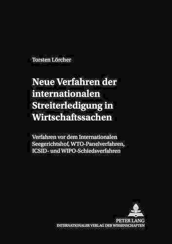 Cover image for Neue Verfahren Der Internationalen Streiterledigung in Wirtschaftssachen: Verfahren VOR Dem Internationalen Seegerichtshof, Wto-Panelverfahren, Icsid- Und Wipo-Schiedsverfahren