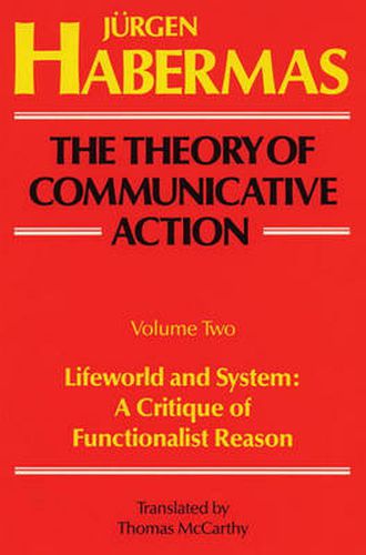 Cover image for The Theory of Communicative Action: Volume 2: Lifeword and System: A Critique of Functionalist Reason