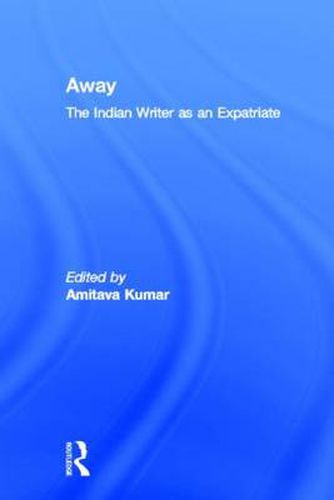 Cover image for Away: The Indian Writer as an Expatriate