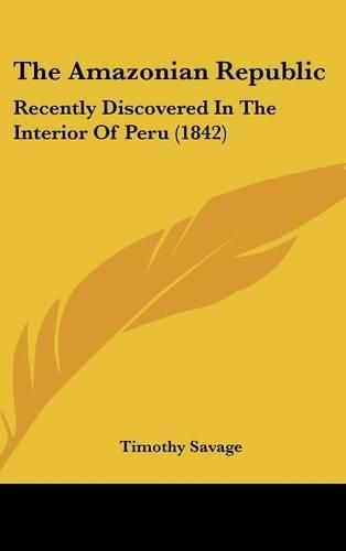 Cover image for The Amazonian Republic: Recently Discovered In The Interior Of Peru (1842)