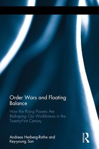 Order Wars and Floating Balance: How the Rising Powers Are Reshaping Our Worldview in the Twenty-First Century