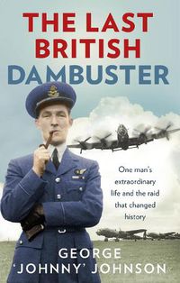 Cover image for The Last British Dambuster: One man's extraordinary life and the raid that changed history