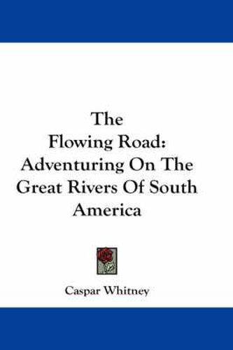 The Flowing Road: Adventuring on the Great Rivers of South America