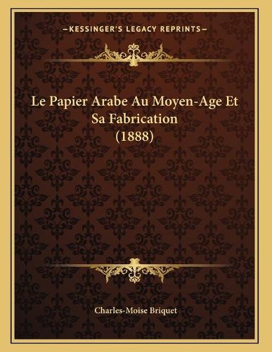 Le Papier Arabe Au Moyen-Age Et Sa Fabrication (1888)