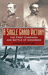 Cover image for A Single Grand Victory: The First Campaign and Battle of Manassas