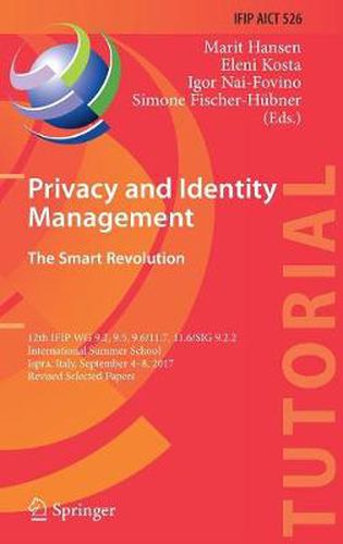 Cover image for Privacy and Identity Management. The Smart Revolution: 12th IFIP WG 9.2, 9.5, 9.6/11.7, 11.6/SIG 9.2.2 International Summer School, Ispra, Italy, September 4-8, 2017, Revised Selected Papers