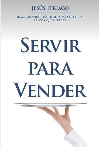 Cover image for Servir Para Vender: Desarrollando Habilidades para Negociar la vida que Mereces