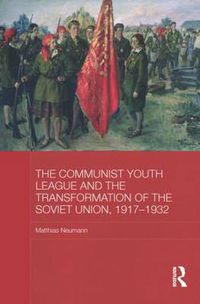 Cover image for The Communist Youth League and the Transformation of the Soviet Union, 1917-1932