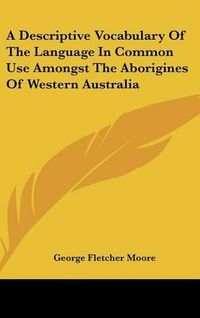 Cover image for A Descriptive Vocabulary of the Language in Common Use Amongst the Aborigines of Western Australia