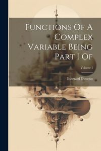 Cover image for Functions Of A Complex Variable Being Part I Of; Volume I