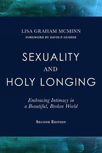 Cover image for Sexuality and Holy Longing: Second Edition: Embracing Intimacy in a Beautiful, Broken World