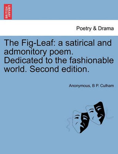 Cover image for The Fig-Leaf: A Satirical and Admonitory Poem. Dedicated to the Fashionable World. Second Edition.