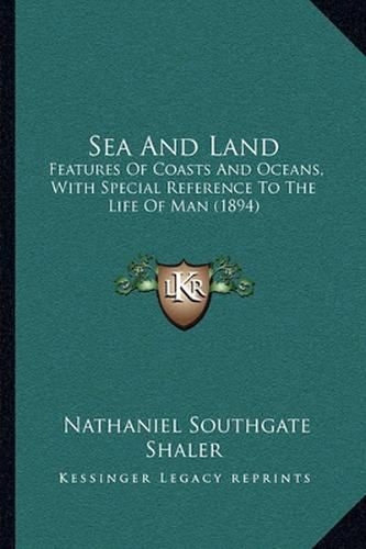 Sea and Land: Features of Coasts and Oceans, with Special Reference to the Life of Man (1894)