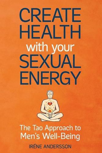 Cover image for Create Health with Your Sexual Energy - The Tao Approach to Mens Well-Being