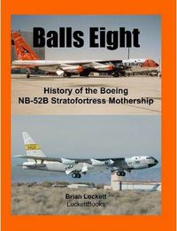 Cover image for Balls Eight: History of the Boeing NB-52B Stratofortress Mothership