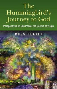 Cover image for The Hummingbird's Journey to God: Perspectives on San Pedro -  the Cactus of Vision