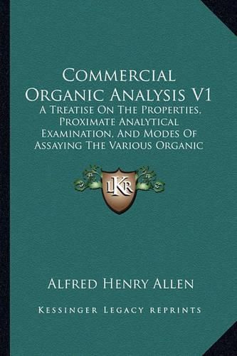 Commercial Organic Analysis V1: A Treatise on the Properties, Proximate Analytical Examination, and Modes of Assaying the Various Organic Chemicals and Products (1885)