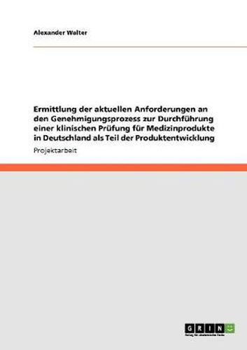 Cover image for Ermittlung der aktuellen Anforderungen an den Genehmigungsprozess zur Durchfuhrung einer klinischen Prufung fur Medizinprodukte in Deutschland als Teil der Produktentwicklung