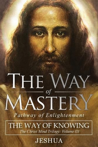 Cover image for The Way of Mastery, Pathway of Enlightenment: The Way of Knowing, The Christ Mind Trilogy Volume III