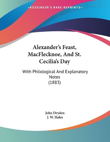 Cover image for Alexander's Feast, Macflecknoe, and St. Cecilia's Day: With Philological and Explanatory Notes (1883)