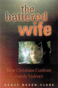 Cover image for The Battered Wife: How Christians Confront Family Violence