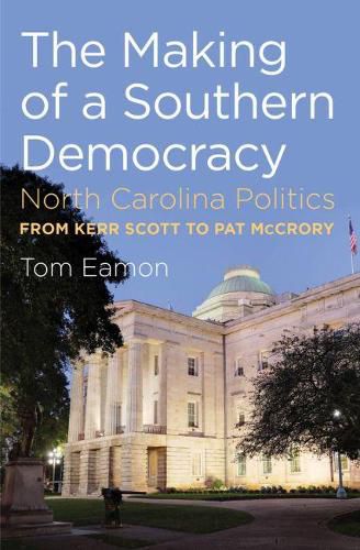 Cover image for The Making of a Southern Democracy: North Carolina Politics from Kerr Scott to Pat McCrory