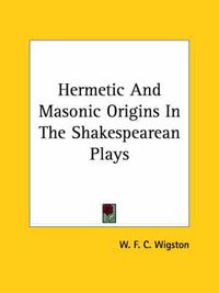 Cover image for Hermetic and Masonic Origins in the Shakespearean Plays