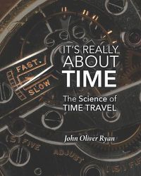 Cover image for It's Really About Time: The Science of Time Travel