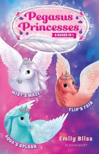 Cover image for Pegasus Princesses Bind-up Books 1-3: Mist's Maze, Aqua's Splash, and Flip's Fair