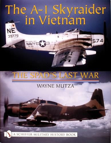 Cover image for The A-1 Skyraider in Vietnam: The Spad's Last War