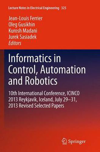 Cover image for Informatics in Control, Automation and Robotics: 10th International Conference, ICINCO 2013 Reykjavik, Iceland, July 29-31, 2013 Revised Selected Papers