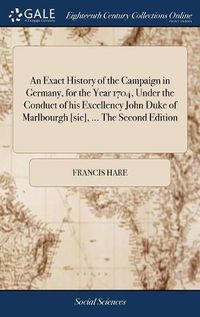 Cover image for An Exact History of the Campaign in Germany, for the Year 1704, Under the Conduct of his Excellency John Duke of Marlbourgh [sic], ... The Second Edition