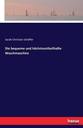 Cover image for Die bequeme und hoechstvortheilhafte Waschmaschine