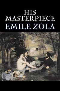 Cover image for His Masterpiece by Emile Zola, Fiction, Literary, Classics