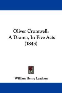 Cover image for Oliver Cromwell: A Drama, In Five Acts (1843)