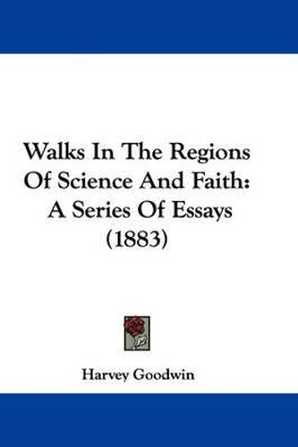 Cover image for Walks in the Regions of Science and Faith: A Series of Essays (1883)