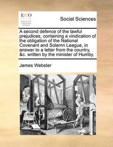 Cover image for A Second Defence of the Lawful Prejudices, Containing a Vindication of the Obligation of the National Covenant and Solemn League, in Answer to a Letter from the Country, &C. Written by the Minister of Humby.