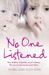 Cover image for No One Listened: Two Children. a Horrific Act of Violence. No One to Trust Except Each Other.