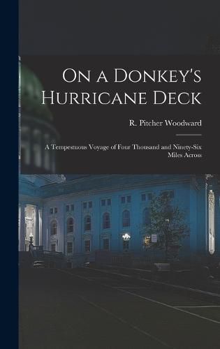 Cover image for On a Donkey's Hurricane Deck; a Tempestuous Voyage of Four Thousand and Ninety-six Miles Across