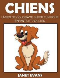 Cover image for Chiens: Livres De Coloriage Super Fun Pour Enfants Et Adultes